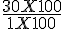 {30 X 100\over 1 X 100}